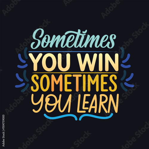 A bold, modern typography design featuring the phrase "Sometimes You Win, Sometimes You Learn," with dynamic lettering and a motivational vibe in clean, balanced text layout.