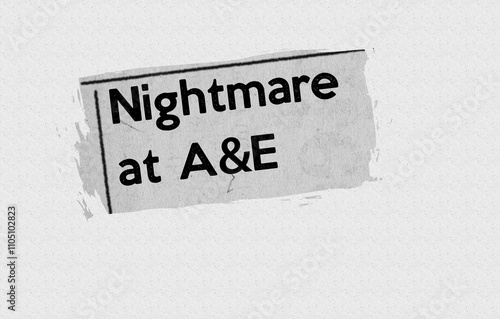 'Nightmare' at A&E - current breaking daily news story communication copy newspaper headline article title in UK 2023