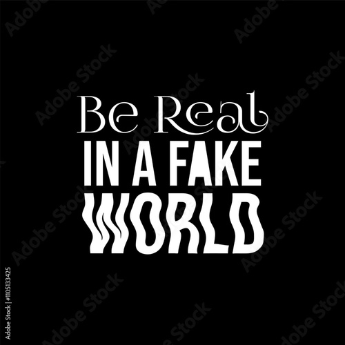 Photography Be real in a fake world typographic vector design
