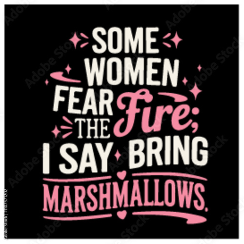 some women fear the fire i say bring marshmallows  women girl hustlers billionaire t-shirts template design