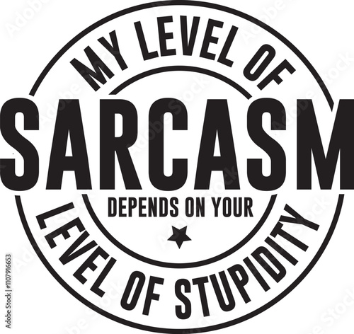 My Level Of Sarcasm Depends On Your Level Of Stupidity