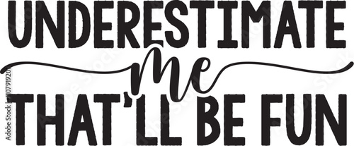 Underestimate Me That'll Be Fun