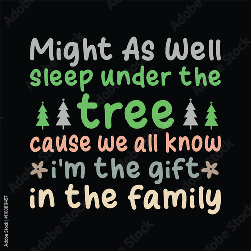 might as well sleep under the tree cause we all know i'm the gift in the family