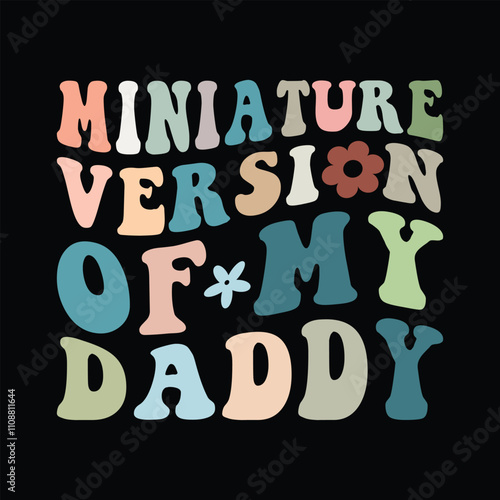 Miniature version of my daddy