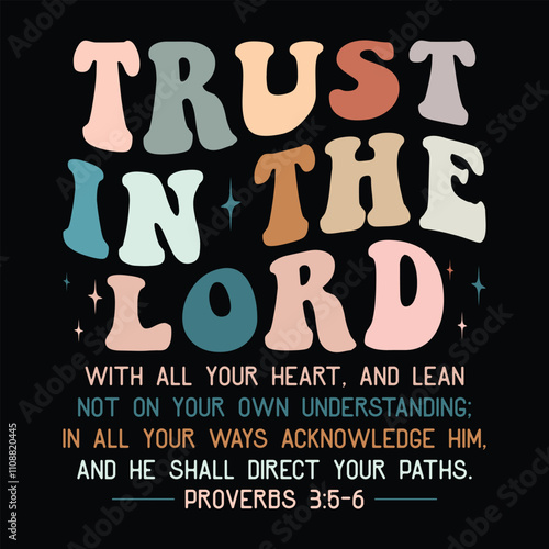 Trust In The Lord with all your heart and lean not on your own understanding