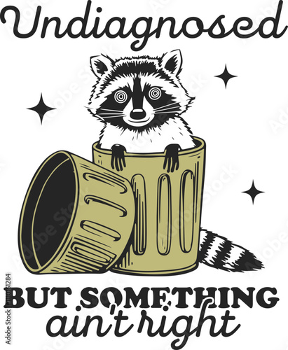 Undiagnosed But Something Ain’t Right Quote, Funny Raccoon Illustration Popping Out of Trash Can