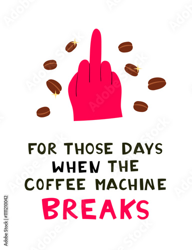 Middle Finger Gesture with Funny Text For those days when the coffee machine breaks.
