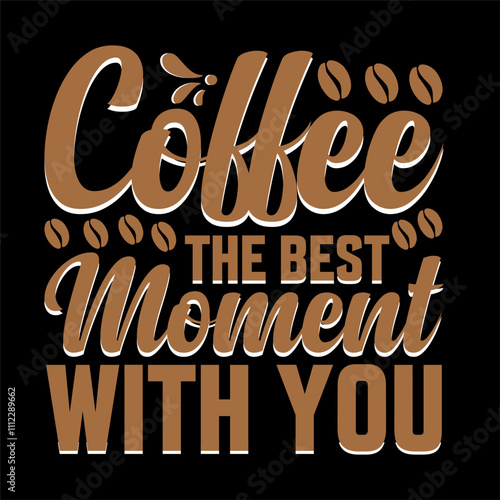 Coffee The Best Moment With You  typography cup, hot drink good morning