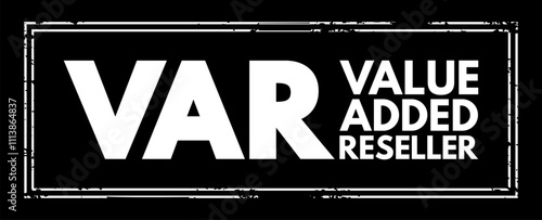 VAR - Value Added Reseller is a company that enhances another company's products by adding valuable features or services to those products, acronym text concept stamp