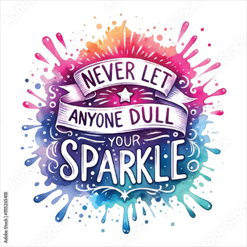Never Let Anyone Dull Your Sparkle, Inspirational Sublimation Design, T-Shirt , Sweatshirt Design, Colorful