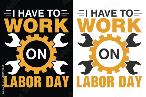 I Have To Work On Labor Day Typography Print Design, Labor Typography Design, Labor Motivational Tee Design