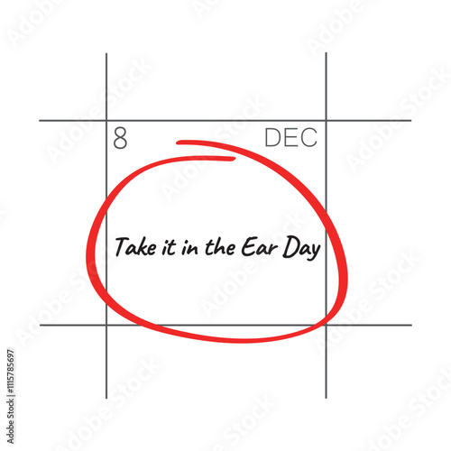 Take it in the ear day. December 8.