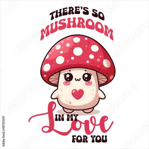 There’s So Mushroom In My Love For You  Funny Valentine's Puns T Shirt Design