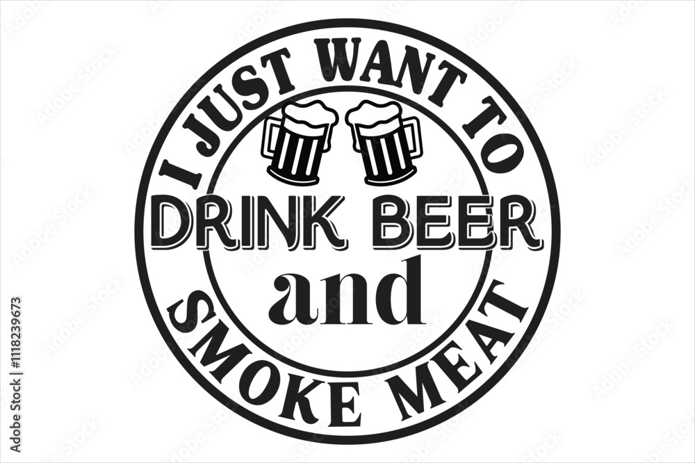 i just want to drink beer and smoke meat i just want to drink beer and smoke meat