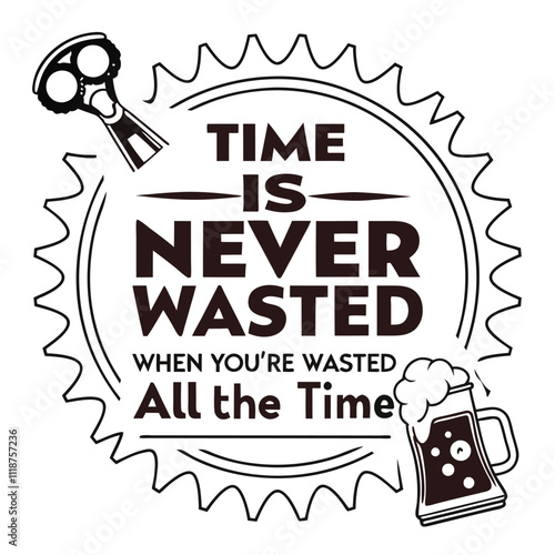 Adobe Illustrator Artwork, illustration of an background with the words, a picture of a beer mug with the words time is never never all the time, a poster that says time is never wasted when you ' re 
