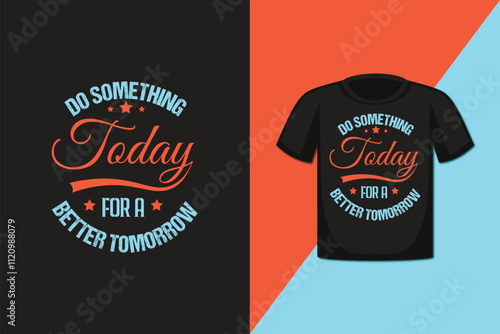 DO SOMETHIHNG TODY FOR A BETTER TOMORROW . Typography t shirt design