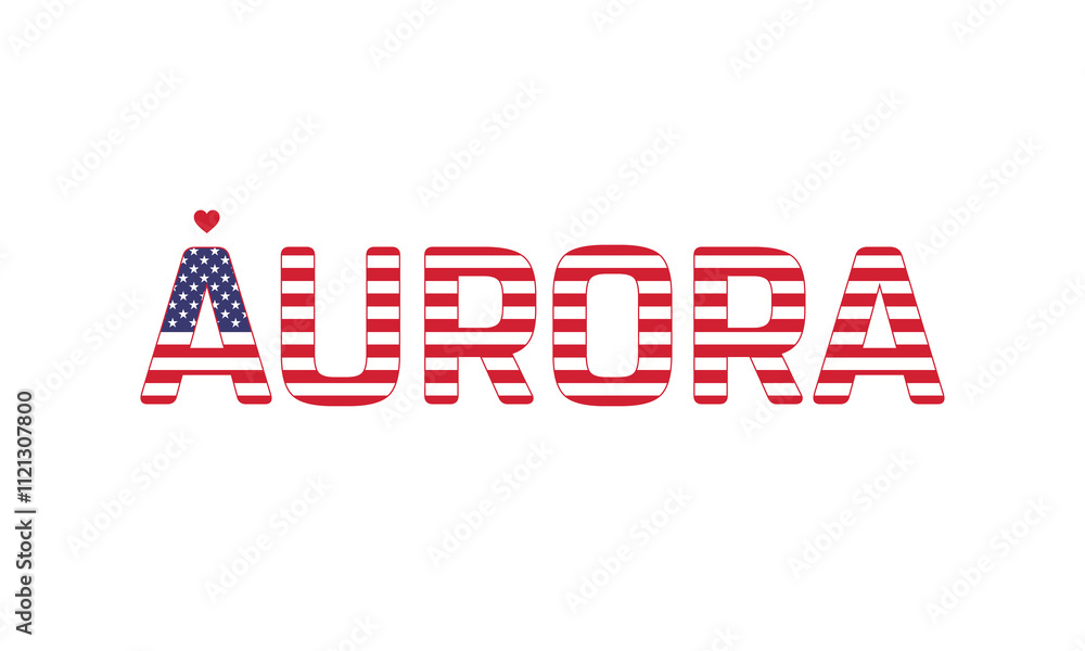 Obraz premium I Love Aurora, Typographic Design of I Love Aurora with a flag of USA on a white background, Aurora city of USA with heart, Aurora, I love United States of America