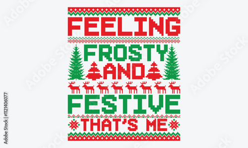 Feeling Frosty And Festive That’s Me - Ugly Christmas Sweater T-Shirt Design, Hand Drawn Lettering Typography Quotes, Cute Hand Drawn Lettering Label Art, For Poster, Templates, Hoodie,