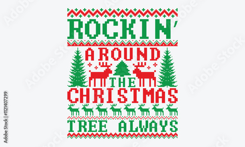 Rockin’ Around The Christmas Tree Always - Ugly Christmas Sweater T-Shirt Design, Handmade Calligraphy Vector Illustration, Calligraphy Motivational Good Quotes, For Templates, Flyer And Wall.