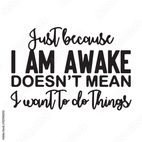 just because i am awake doesnt mean i want to do thing background inspirational positive quotes, motivational, typography, lettering design