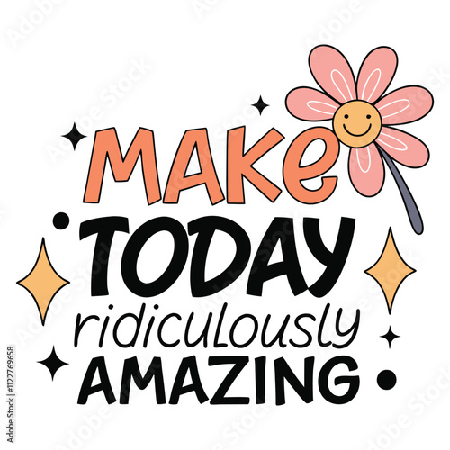 A Colorful Motivational T-Shirt Design With Text 'Make Today Ridiculously Amazing' with Flowers and Stars