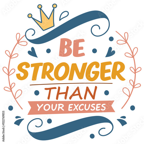 A Motivational Quote “Be Stronger Than Your Excuses” With a Crown and Floral Accents for T-Shirt Design