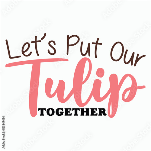 Let’s Put Our Tulip Together  Funny Valentine's T Shirt Design photo