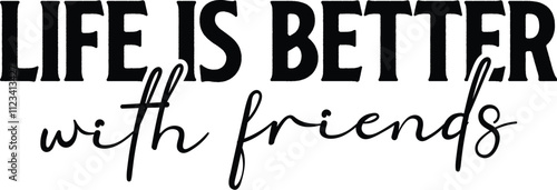 Life is Better with Friends