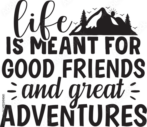 Life Is Meant For Good Friends And Great Adventures