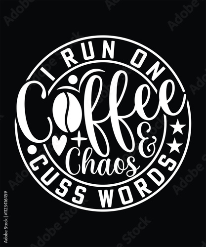 I RUN ON COFFEE CHAOS AND CUSS WORDS TSHIRT DESIGN