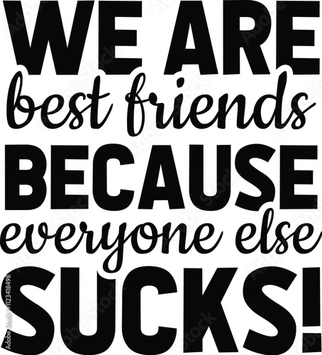 We Are Best Friends Because Everyone Else Sucks!