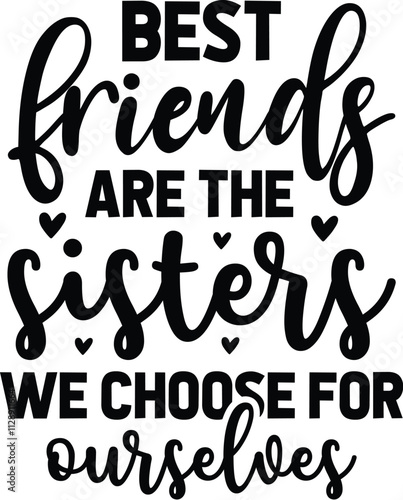 Best Friends Are The Sisters We Choose For Ourselves