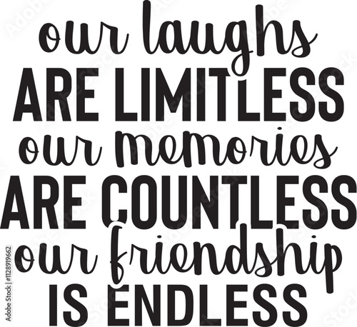 Our Laughs Are Limitless Our Memories Are Countless Our Friendship Is Endless