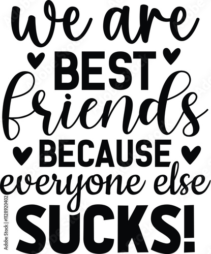 We Are Best Friends Because Everyone Else Sucks!