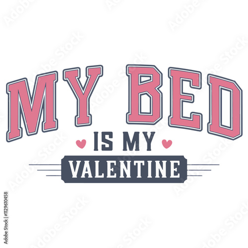 A textual design with the large, bold, uppercase text "MY BED IS MY VALENTINE".