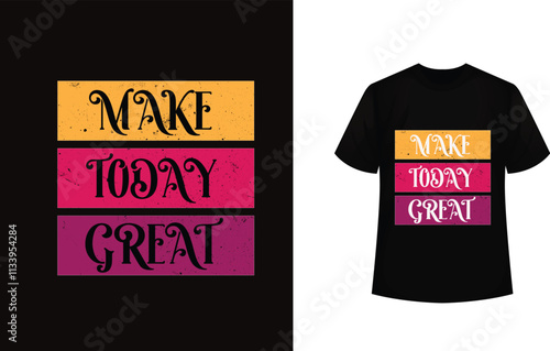 MAKE TODAY GREAT T SHIRT DESIGN