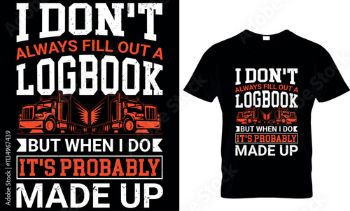 truck driver t shirt design, i don't always fill out a logbook but when i do it's probably made Up