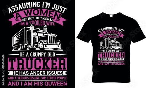 truck driver t shirt design, assuming I'm just a women was your first mistake I'm a spoiled wife of a grumpy old trucker.... t shirt design template