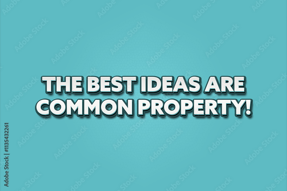The best ideas are common property. A Illustration with white text isolated on light green background. The best ideas are common property. A Illustration with white text isolated on light green background.