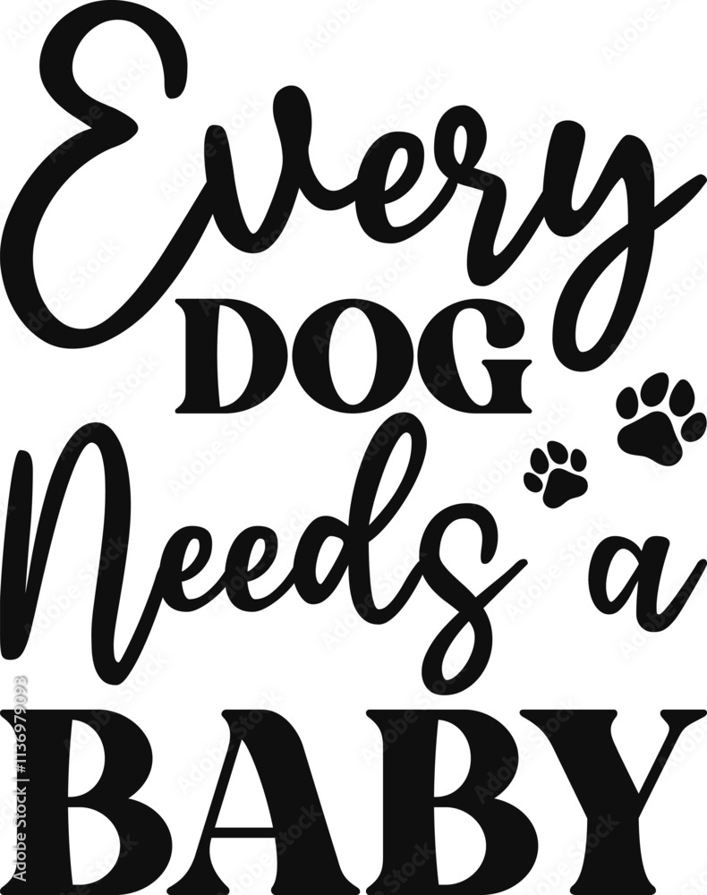 Every Dog Needs A Baby Svg, Dog Svg, T-shirt Design, Cutting File, Dog Quotes, Funny Dog Quotes, Animal Svg Every Dog Needs A Baby Svg, Dog Svg, T-shirt Design, Cutting File, Dog Quotes, Funny Dog Quotes, Animal Svg