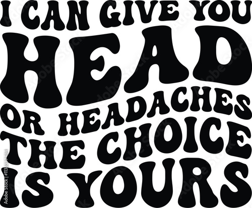 I Can Give You Head Or Headaches The Choice Is Yours Retro SVG