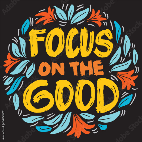 Focus on the good. Inspirational quote. Hand drawn lettering. Vector illustration.