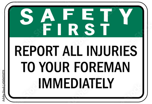 Report all accident sign report all injuries to your foreman immediately
