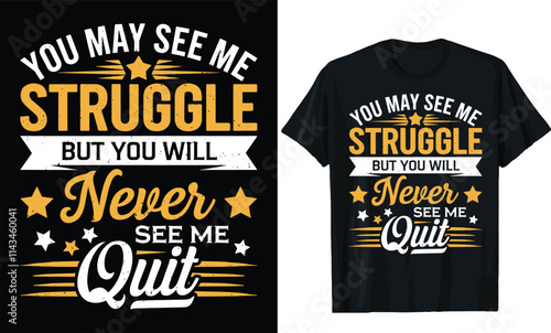 You May See Me Struggle, But You Will Never See Me Quit t shirt design, motivational quotes t shirt design
