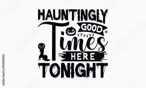 Hauntingly Good Times Here Tonight - Halloween T-Shirt Design, Handmade Calligraphy Vector Illustration, Silhouette Cameo, Cricut, Eps, Files For Cutting.