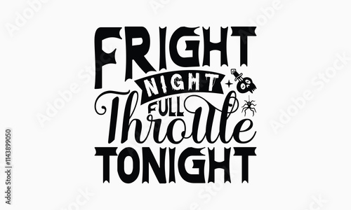 Fright Night Full Throttle Tonight - Halloween T-Shirt Design, Handmade Calligraphy Vector Illustration, Silhouette Cameo, Cricut, Eps, Files For Cutting.