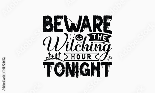 Beware The Witching Hour Tonight - Halloween T-Shirt Design, Illustration With Hand-Lettering And Decoration Elements, Posters, Cards, Isolated White Background.