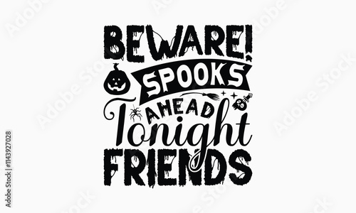 Beware! Spooks Ahead Tonight Friends - Halloween T-Shirt Design, Illustration For Prints On T-Shirts And Bags, Files As Cutting, Isolated Background.