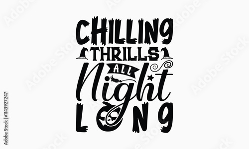 Chilling Thrills All Night Long - Halloween T-Shirt Design, Illustration Written Vector T Shirt Design, Bags, Posters, Cards, Isolated On White Background.