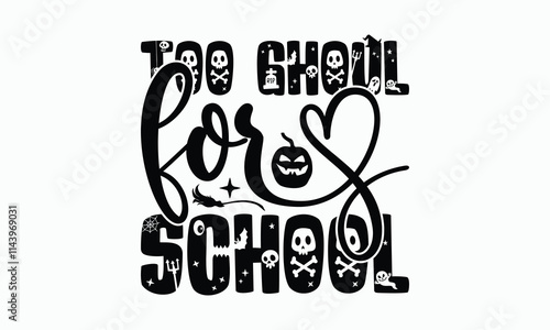 Too Ghoul For School - Halloween T-Shirt Design, Illustration For Prints And Bags, Posters, Cards, Cameo, Cricut, Eps, Files As Cutting, Isolated Background.